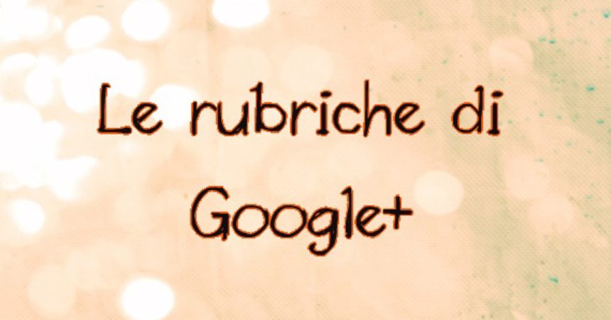 Le rubriche arrivano su G+ Le rubriche arrivano su G+