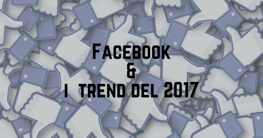 Gli Argomenti e i Trends del 2017 di Facebook Gli Argomenti e i Trends del 2017 di Facebook